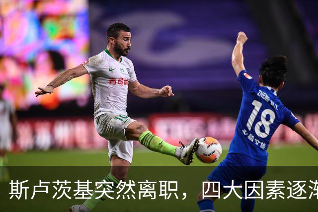 斯卢茨基突然离职，四大因素逐渐明朗，赛后讲话别有深意